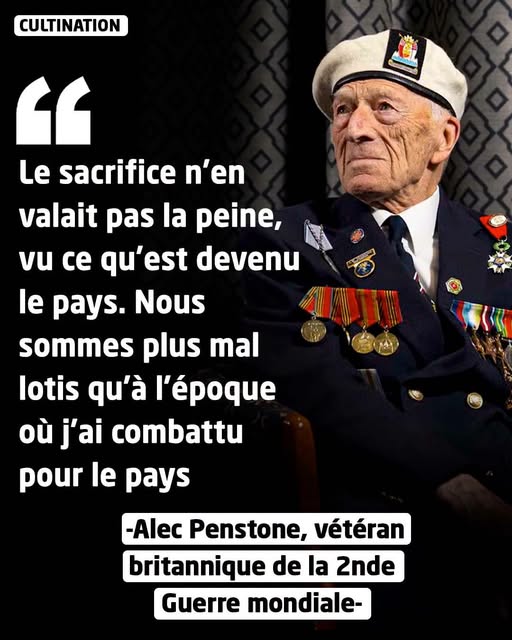 Le sacrifice n'en valait pas la peine, vu ce qu'est devenu le pays. Nous sommes plus mal lotis qu'à l'époque où j'ai combattu pour le pays. Alec Penstone, vétéran britannique de la seconde guerre mondiale.